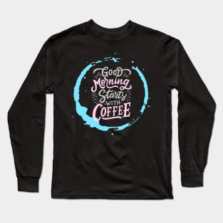 Good Morning Starts with Coffee Long Sleeve T-Shirt